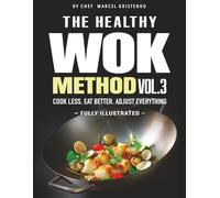 THE HEALTHY WOK METHOD. VOL 3: Healthy Wok Recipes and Quick Stir Fry Meals for Easy Weeknight Dinners, 15-Minute Cooking, and Smart Balanced Eating (The Wok Method Series)
