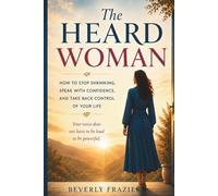 THE HEARD WOMAN: HOW TO STOP SHRINKING, SPEAK WITH CONFIDENCE, AND TAKE BACK CONTROL OF YOUR LIFE
