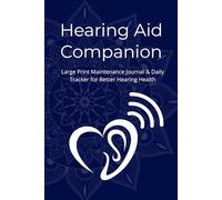 The Hearing Aid Companion: Large Print Maintenance Journal & Daily Tracker for Better Hearing Health