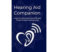 The Hearing Aid Companion: Large Print Maintenance Journal & Daily Tracker for Better Hearing Health