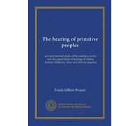The hearing of primitive peoples: an experimental study of the auditory acuity and the upper limit of hearing of whites, Indians, Filipinos, Ainu and African pigmies
