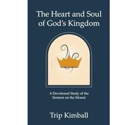 The Heart and Soul of God's Kingdom: A devotional study of the Sermon on the Mount