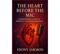 The Heart Before the Mic: A Worshipper’s Guide to Presence Over Performance