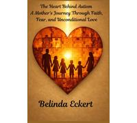 The Heart Behind Autism: A Mother's Journey Through Faith, Fear, and Unconditional Love (A Mother's Walk-Through Autism & Faith)