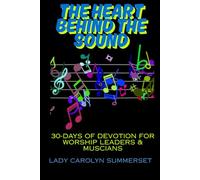 The Heart Behind The Sound: 30 Days Devotion For Worship Leaders And Musicians