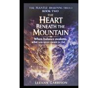 THE HEART BENEATH THE MOUNTAIN: WHEN BALANCE AWAKENS WHAT WAS NEVER MEANT TO RISE. EPIC FANTASY TRILOGY (THE MANTLE AWAKENING TRILOGY)