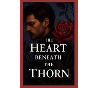 The Heart Beneath the Thorn: A beauty and the Beast inspired love story..