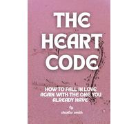 THE HEART CODE: HOW TO FALL IN LOVE AGAIN WITH THE ONE YOU ALREADY HAVE