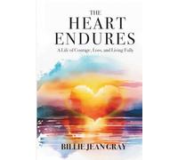 The Heart Endures: A Memoir of Love, Loss, Resilience, and Hope