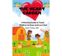 The Heart Garden: A Planting Guide to Teach Children to Know and Love God