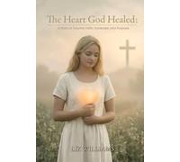 The Heart God Healed:: A Story of Trauma, Faith, Surrender, and Purpose (The Healing Journey Series by Liz Williams)