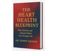 THE HEART HEALTH BLUEPRINT: Diet, Exercise, and Lifestyle Habits for a Stronger Life