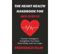 The Heart Health Handbook for Men over 50: This book provides the tools you need to take control of your heart health, cardiovascular, and boost vitality and more... [6x9, 50 pages]