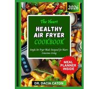 THE HEART HEALTHY AIR FRYER COOKBOOK: Simple Air Fryer Meals Designed for Heart-Conscious Living