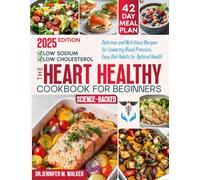 The Heart Healthy Cookbook for Beginners: Delicious, Low-Sodium and Low-Cholesterol, Nutritious Recipes for Lowering Blood Pressure, with Easy Diet Habits for Optimal Health at Any Age -Science-Based