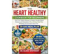 THE HEART HEALTHY COOKBOOK FOR BEGINNERS: Easy Low-Sodium Recipes to Support Healthy Blood Pressure and Cholesterol-Plus a 28-Day Meal Plan, Shopping Lists & Simple Meal Prep