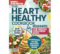 The Heart Healthy Cookbook for Beginners the Gentle Wellness Path: Low-Sodium and Low-Recipes for Heart Wellness and Help Achieve Lasting Weight Loss - Includes 49-Day Meal Plan | Full Color