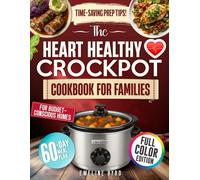 The Heart Healthy Crockpot Cookbook for Families: Flavorful 5-Ingredient Recipes with a 60-Day Family Meal Plan, Time-Saving Prep Tips, & Affordable Grocery Guides for Busy, Budget-Conscious Homes