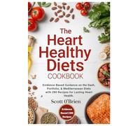 The Heart-Healthy Diets Cookbook: Evidence-Based Guidance on the DASH, Portfolio & Mediterranean Diets, with 280 Easy Recipes for Lasting Heart Health