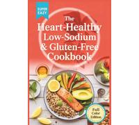 The Heart-Healthy Low-Sodium & Gluten-Free Cookbook: Easy, Anti-Inflammatory Recipes to Lower Blood Pressure, Protect Your Gut, and Eat Safely Without Sacrificing Flavor