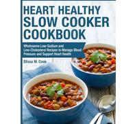 The Heart Healthy Slow Cooker Cookbook: Wholesome Low-Sodium and Low-Cholesterol Recipes to Manage Blood Pressure and Support Heart Health
