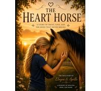 The Heart Horse: A Story of Trust, Love, and the Bond That Never Breaks