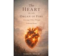 The Heart is an Organ of Fire: (Amongst Other Things) (Love, Absence, and the City)