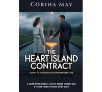 The Heart Island Contract. A story of abandoned plans and restored love.: A castle built on love, a secret buried in stone and a second chance written ... (Romance and love stories by Corina May)