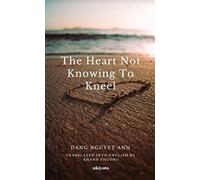 The Heart not Knowing to Kneel [Hardcover] Dang Nguyet Anh