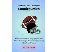 The Heart of a Champion Emmitt Smith: A Powerful and Fun Biography for Kids About Believing in Yourself and Running After Your Dreams