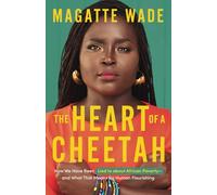 The Heart of A Cheetah: How We Have Been Lied to about African Poverty, and What That Means for Human Flourishing