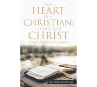 The Heart of a Christian: Living for Christ: A Deeper Look at the Letter of James