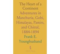 The Heart of a Continent: Adventures in Manchuria, Gobi, Himalayas, Pamirs, and Chitral, 1884-1894