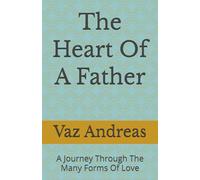 The Heart Of A Father: A Journey Through The Many Forms Of Love