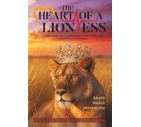 The Heart of a Lioness: Breaking Cycles, Rewriting Your Story and Becoming Unstoppable