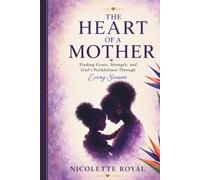 The Heart of a Mother: Finding Grace, Strength, and God’s Faithfulness Through Every Season