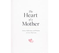The Heart of a Mother: Stories, Reflections, and Wisdom on Love That Lasts