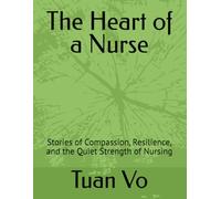 The Heart of a Nurse: Stories of Compassion, Resilience, and the Quiet Strength of Nursing