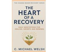The Heart of a Recovery: Daily Meditations for Healing, Growth, and Renewal (The Change Maker)