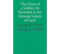 The Heart of a Soldier; As Revealed in the Intimate Letters of Genl: George E. Pickett