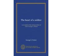 The heart of a soldier: as revealed in the intimate letters of Genl. George E. Pickett