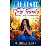 THE HEART OF A TRUE FRIEND: Developing a Heart Like Christ in Friendship