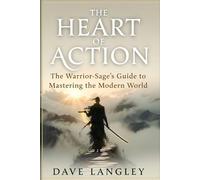 THE HEART OF ACTION: The Warrior-Sage's Guide to Mastering the Modern World