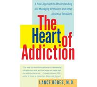 The Heart of Addiction: A New Approach to Understanding and Managing Alcoholism and Other Addictive Behaviors