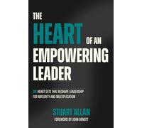 The Heart of an Empowering Leader: Six heart sets that reshape leadership for maturity and multiplication