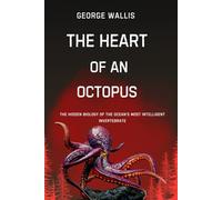 THE HEART OF AN OCTOPUS: The Hidden Biology of the Ocean’s Most Intelligent Invertebrate