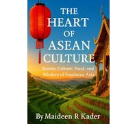 The Heart of ASEAN Culture: Stories, Culture, Food, and Wisdom of Southeast Asia