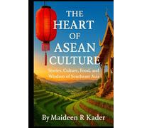 The Heart of ASEAN Culture: Stories, Culture, Food, and Wisdom of Southeast Asia