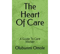 The Heart Of Care: A Guide To Care Worker