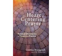 The Heart of Centering Prayer: Nondual Christianity in Theory and Practice